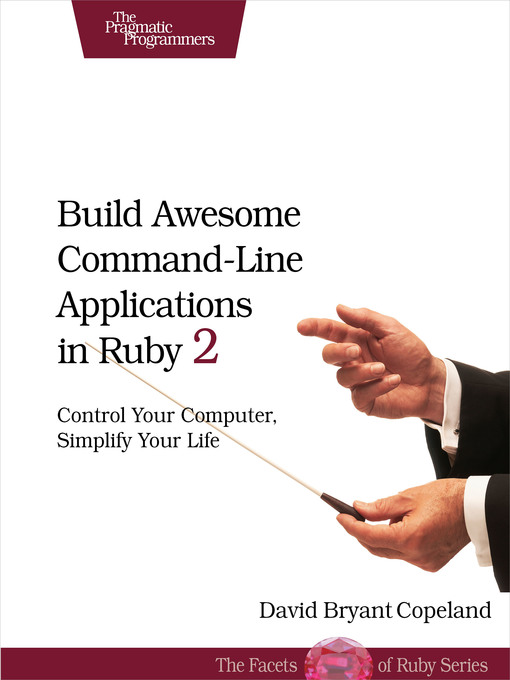 Title details for Build Awesome Command-Line Applications in Ruby 2 by David B. Copeland - Available